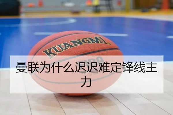 曼联为什么迟迟难定锋线主力